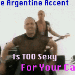 Argentine Accent Sexy Gif with Right Said Fred and words 'The Argentine Accent is too sexy for your cat.'