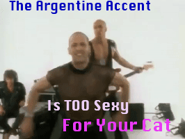 Argentine Accent Sexy Gif with Right Said Fred and words 'The Argentine Accent is too sexy for your cat.' 